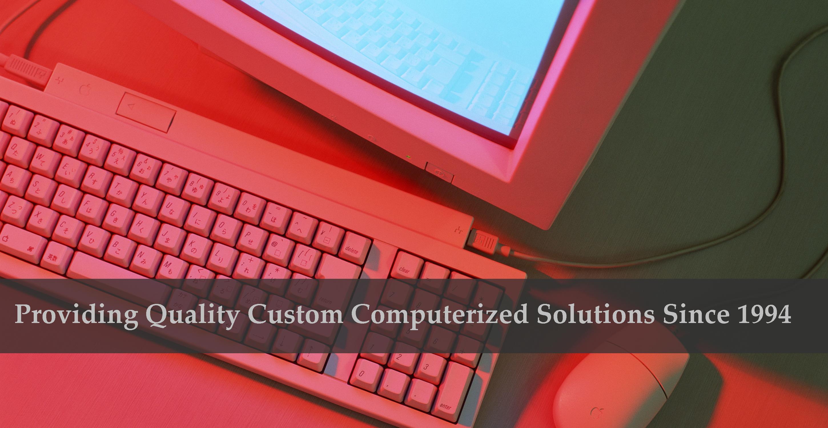 Providing Quality Custom Computerized Solutions, Since 1994